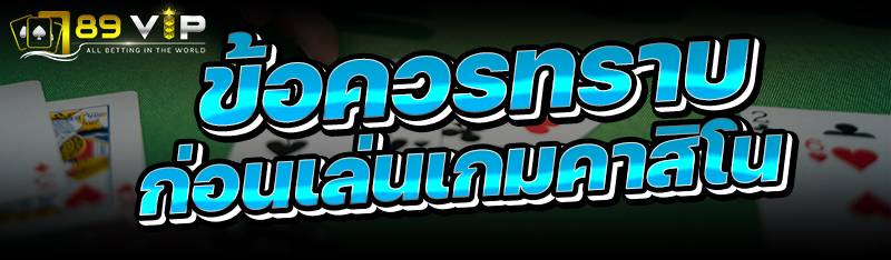 ข้อควรทราบ ก่อนเล่นเกมคาสิโน