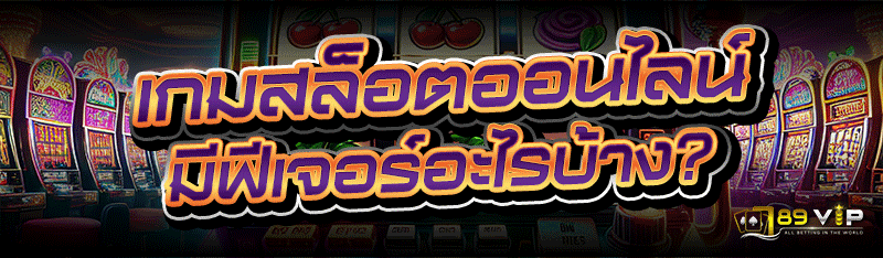 เกมสล็อตออนไลน์ มีฟีเจอร์อะไรบ้าง?