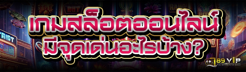เกมสล็อตออนไลน์ มีจุดเด่นอะไรบ้าง?