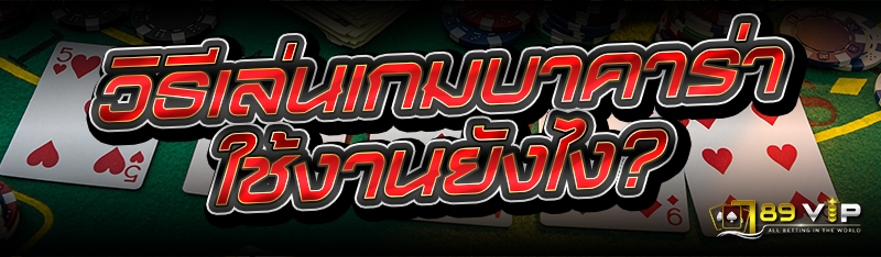 วิธีเล่นเกมบาคาร่า ใช้งานยังไง?